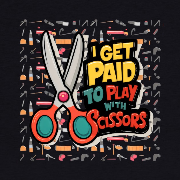 I Get Paid to Play with Scissors Hair Stylist Funny by JEA Jennifer Espina Arts